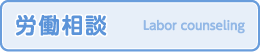 労働相談 Labor counseling