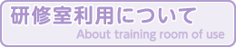 研修室利用について About training room of use