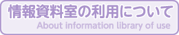 情報資料室の利用について About information library of use